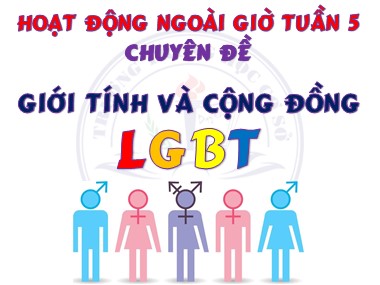 Bài giảng Hoạt động ngoài giờ lên lớp - Tuần 5 - Chuyên đề: Giới tính và cộng đồng LGBT