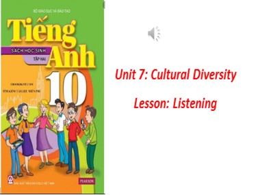 Bài giảng môn Tiếng Anh Lớp 10 - Unit 7: Cultural Diversity - Lesson 5: Listening