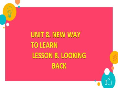 Bài giảng môn Tiếng Anh Lớp 10 - Unit 8: New Ways to Learn - Lesson 8: Looking back