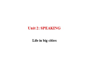 Bài giảng môn Tiếng Anh Lớp 12 - Unit 2: Urbanisation - Lesson 4: Speaking