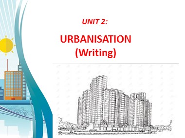 Bài giảng môn Tiếng Anh Lớp 12 - Unit 2: Urbanisation - Lesson 6: Writing