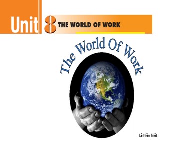 Bài giảng môn Tiếng Anh Lớp 12 - Unit 8: The world of work - Lesson 1: Getting started - Lê Hiền Triết