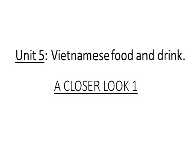 Bài giảng môn Tiếng Anh Lớp 7 - Unit 5: Vietnamese Food and Drink - Lesson 2: A closer look 1