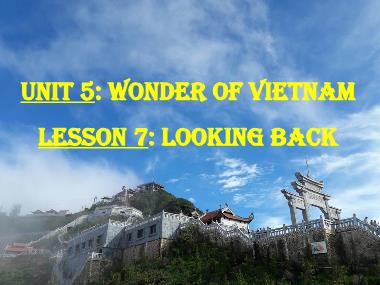 Bài giảng môn Tiếng Anh Lớp 9 - Unit 5: Wonders of Viet Nam - Lesson 7: Looking back and project