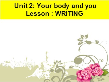 Bài giảng Tiếng Anh 10 - Unit 2: Your Body and You - Lesson 6: Writing