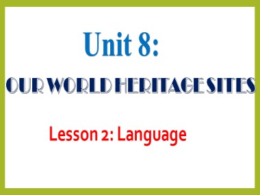 Bài giảng Tiếng Anh 11 - Unit 8: Our world heritage sites - Lesson 2: Language