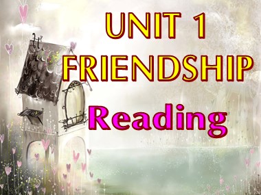 Bài giảng Tiếng Anh Lớp 11 - Unit 1: Friendship - Lesson: Reading