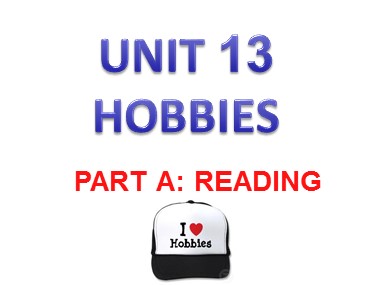 Bài giảng Tiếng Anh Lớp 11 - Unit 13: Hobbies - Part A: Reading