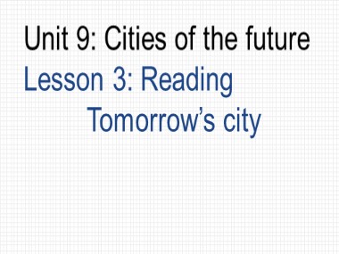 Bài giảng Tiếng Anh Lớp 11 - Unit 9: Cities of the future - Lesson 3: Reading