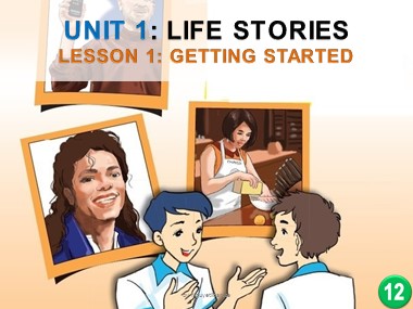 Bài giảng Tiếng Anh Lớp 12 - Unit 1: Life stories - Lesson 1: Getting started