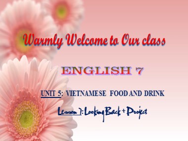 Bài giảng Tiếng Anh Lớp 7 - Unit 5: Vietnamese food and drink - Lesson 7: Looking back + project