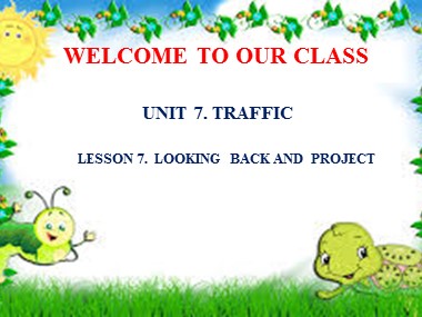 Bài giảng Tiếng Anh Lớp 7 - Unit 7: Traffic - Lesson 7: Looking back and project