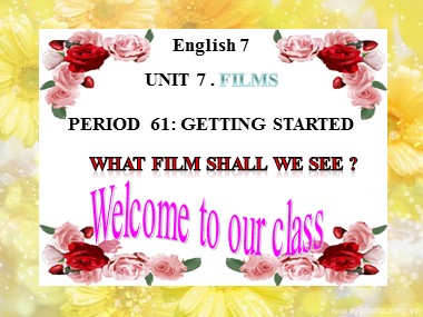 Bài giảng Tiếng Anh Lớp 7 - Unit 8: Films - Period 61, Lesson 1: Getting started