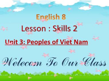 Bài giảng Tiếng Anh Lớp 8 - Unit 3: Peoples of Viet Nam - Lesson 6: Skills 2