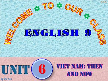 Bài giảng Tiếng Anh Lớp 9 - Unit 6: Viet Nam Then and now - Lesson 6: Skill 2
