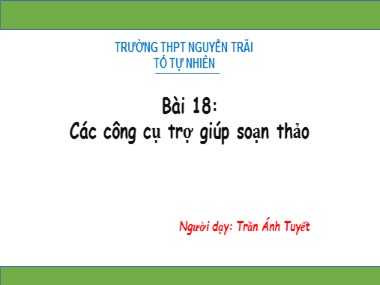 Bài giảng Tin học Lớp 10 - Bài 18: Các công cụ trợ giúp soạn thảo - Trần Ánh Tuyết