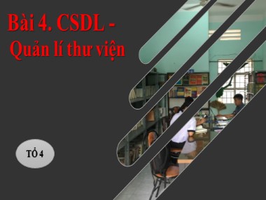 Bài giảng Tin học Lớp 12 - Bài 4: CSDL-Quản lí thư viện