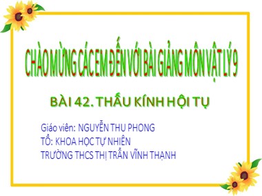Bài giảng Vật lí Lớp 9 - Bài 42: Thấu kính hội tụ - Nguyễn Thu Phong