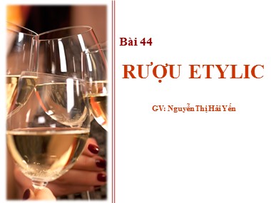 Bài giảng Hóa học Lớp 9 - Bài 44: Rượu Etyllic - Nguyễn Thị Hải Yến