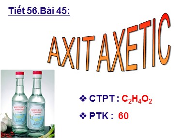 Bài giảng Hóa học Lớp 9 - Tiết 56, Bài 45: Axit Axetic