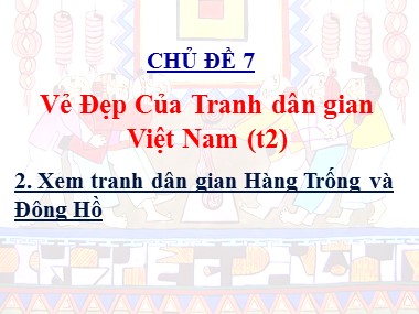 Bài giảng Mĩ thuật Lớp 6 - Chủ đề 7: Vẻ đẹp của tranh dân gian Việt Nam (Tiết 2)