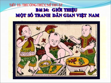 Bài giảng Mĩ thuật Lớp 6 - Tiết 22, Bài 24: Thường thức mĩ thuật: Giới thiệu một số tranh dân gian Việt Nam