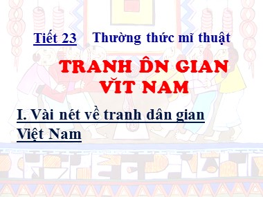 Bài giảng Mĩ thuật Lớp 6 - Tiết 23: Thường thức mĩ thuật: Tranh dân gian Việt Nam