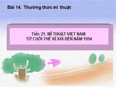 Bài giảng Mĩ thuật Lớp 7 - Bài 14: Thường thức mĩ thuật: Mĩ thuật Việt Nam từ cuối thế kỉ XIX đến năm 1954