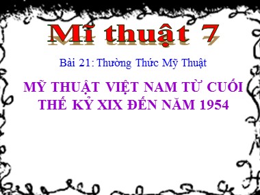 Bài giảng Mĩ thuật Lớp 7 - Bài 21: Thường thức mỹ thuật: Mỹ thuật Việt Nam từ cuối thế kỷ XIX đến năm 1954