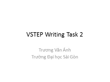 Bài giảng Tiếng Anh - VSTEP Writing Task 2 - Trương Văn Ánh
