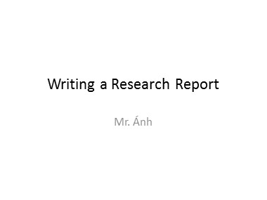 Bài giảng Tiếng Anh - Writing a Research Report - Trương Văn Ánh