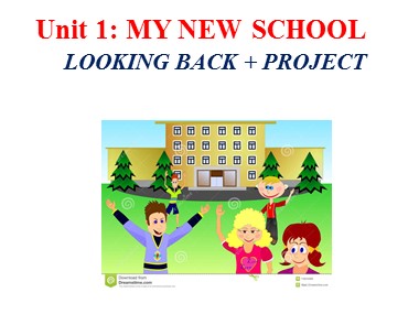 Bài giảng môn Tiếng Anh Lớp 6 - Unit 01: My new school - Lesson 7: Looking back project