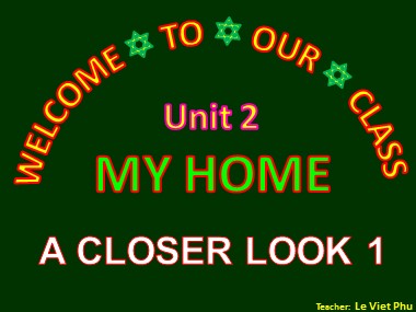 Bài giảng môn Tiếng Anh Lớp 6 - Unit 02: My home - Lesson 2: A closer look 1