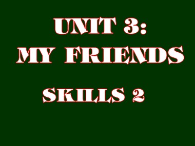Bài giảng môn Tiếng Anh Lớp 6 - Unit 03: My friends - Lesson 6: Skills 2