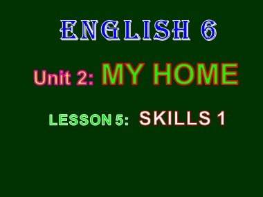 Bài giảng môn Tiếng Anh Lớp 6 - Unit 2: My home - Lesson 5: Skills 1