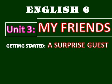 Bài giảng môn Tiếng Anh Lớp 6 - Unit 3: My friends - Getting started: A surprise guest