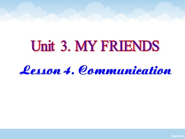 Bài giảng môn Tiếng Anh Lớp 6 - Unit 3: My friends - Lesson 4: Communication