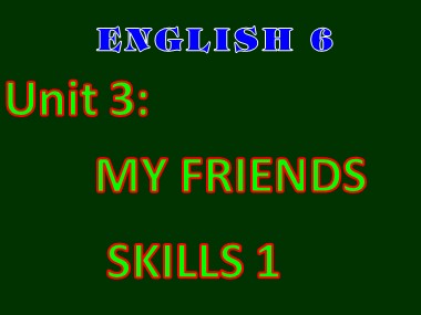 Bài giảng môn Tiếng Anh Lớp 6 - Unit 3: My friends - Lesson 5: Skills 1