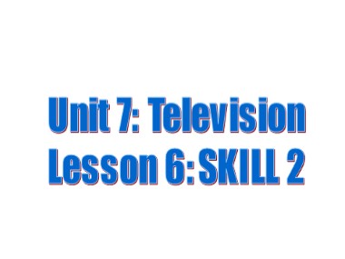 Bài giảng môn Tiếng Anh Lớp 6 - Unit 7: Television - Lesson 6: Skill 2