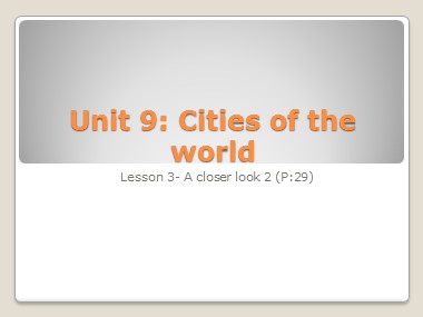 Bài giảng môn Tiếng Anh Lớp 6 - Unit 9: Cities of the world - Lesson 3: A closer look 2