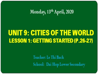 Bài giảng môn Tiếng Anh Lớp 6 - Unit 9: Cities of the world - Lesson 1: Getting started