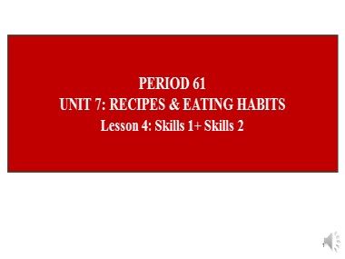 Bài giảng môn Tiếng Anh Lớp 9 - Unit 7: Recipes & eating habits - Period 61, Lesson 4: Skills 1+ Skills 2