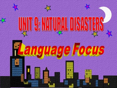 Bài giảng môn Tiếng Anh Lớp 9 - Unit 9: Natural disasters - Lesson: Language Focus