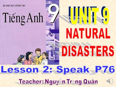 Bài giảng môn Tiếng Anh Lớp 9 - Unit 9: Natural Disasters - Lesson 2: Speak - Nguyễn Trọng Quân