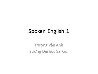 Bài giảng môn Tiếng Anh - Spoken English 1 - Trương Văn Ánh