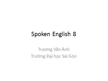 Bài giảng môn Tiếng Anh - Spoken English 8 - Trương Văn Ánh