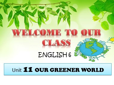 Bài giảng Tiếng Anh 6 - Unit 11: Our greener world - Lesson 1: Getting started