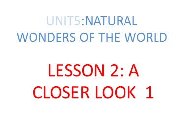 Bài giảng Tiếng Anh 6 - Unit 5: Natural wonders of the word - Lesson 2: A closer look 1