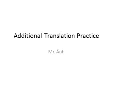 Bài giảng Tiếng Anh - Additional Translation Practice - Trương Văn Ánh