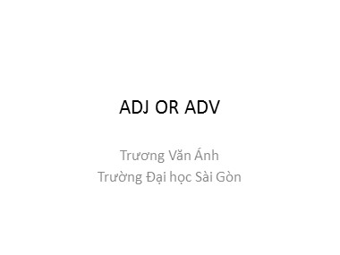 Bài giảng Tiếng Anh - Adj or Adv -  Trương Văn Ánh